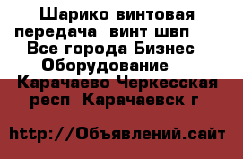 Шарико винтовая передача, винт швп  . - Все города Бизнес » Оборудование   . Карачаево-Черкесская респ.,Карачаевск г.